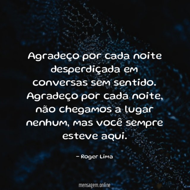 Agradeço por cada noite desperdiçada em conversas sem sentido