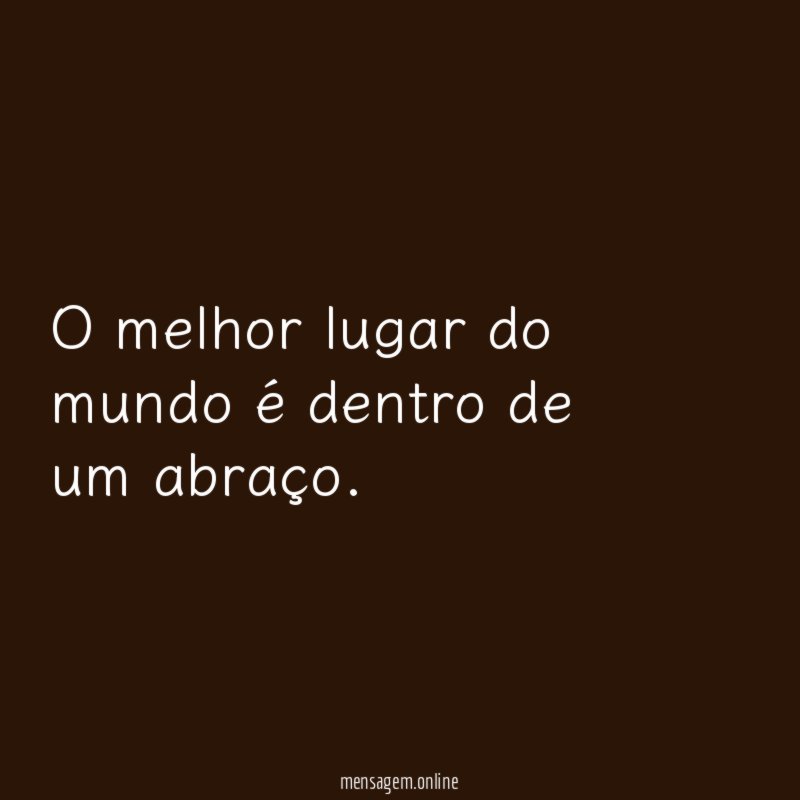 O melhor lugar do mundo é dentro de um abraço