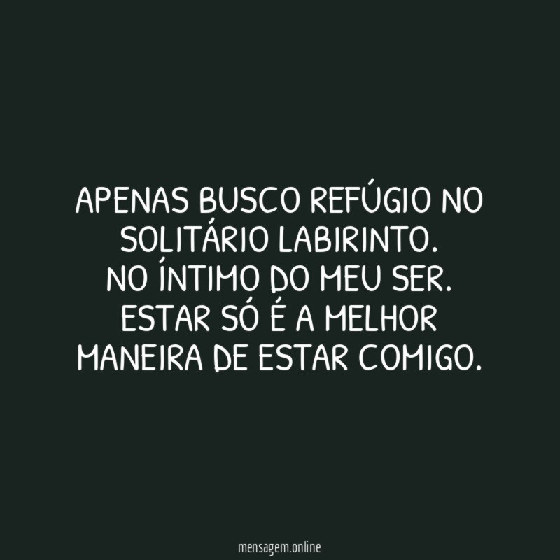 Apenas busco refúgio no solitário labirinto
