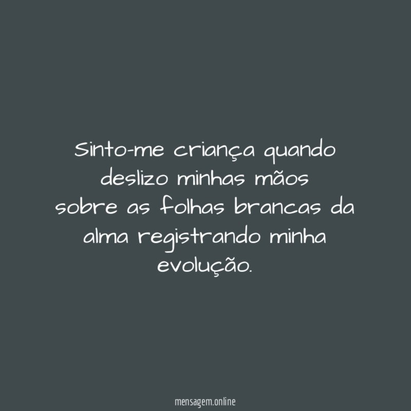 Sinto-me criança quando deslizo minhas mãos sobre as folhas