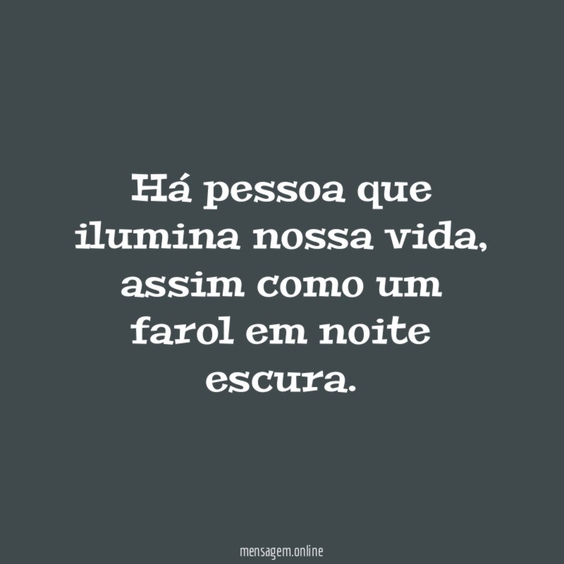 Há pessoa que ilumina nossa vida