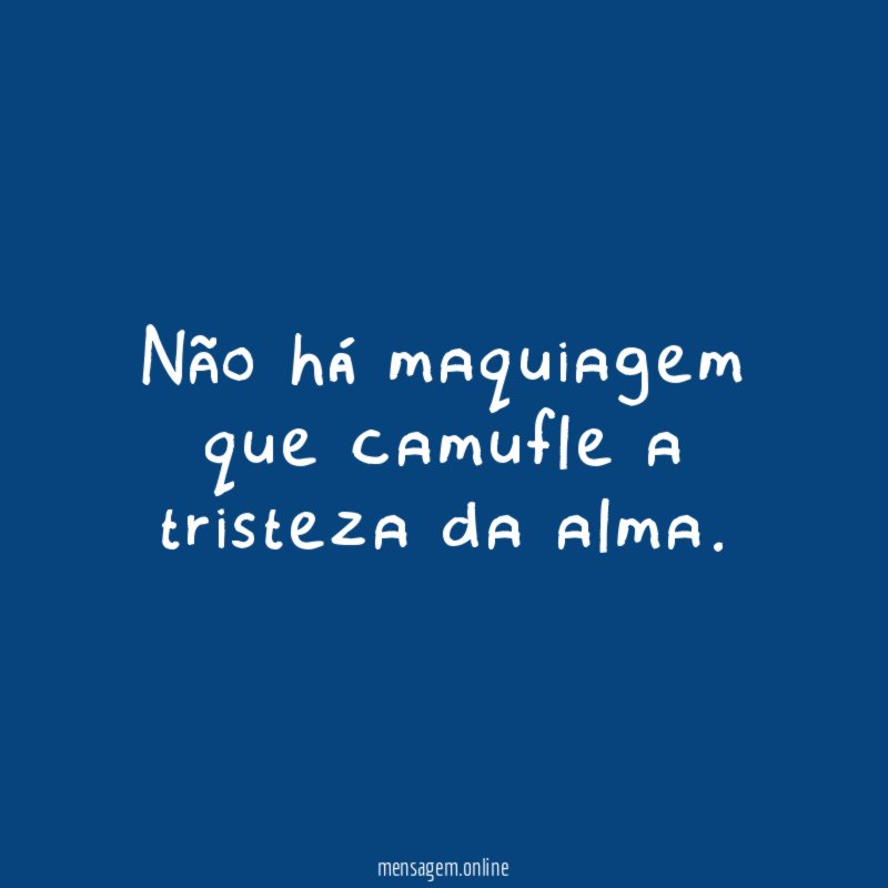 Não há maquiagem que camufle a tristeza da alma