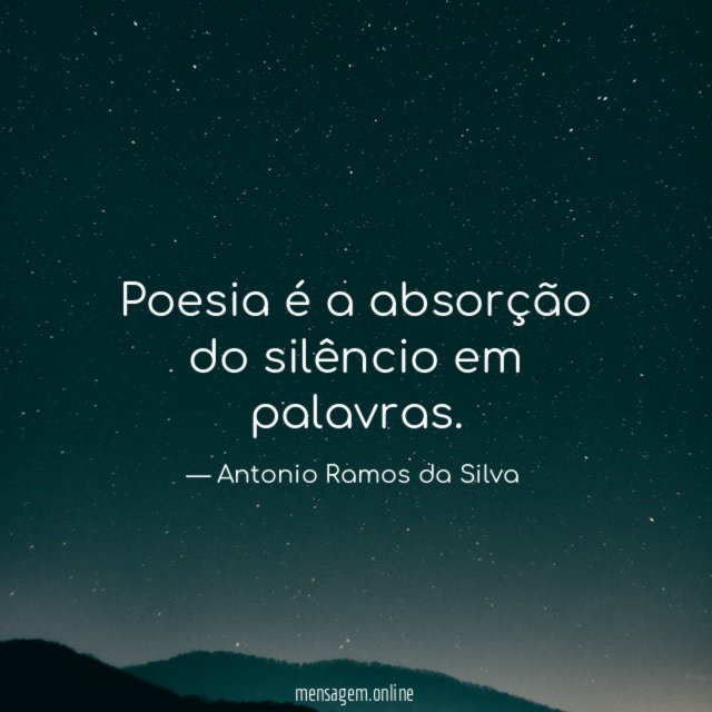 Poesia é a absorção do silêncio em palavras