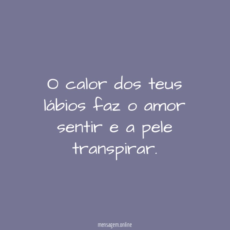 O calor dos teus lábios faz o amor