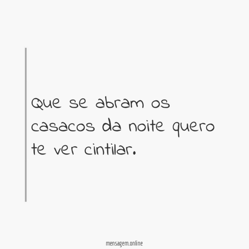 Que se abram os casacos da noite quero te ver cintilar