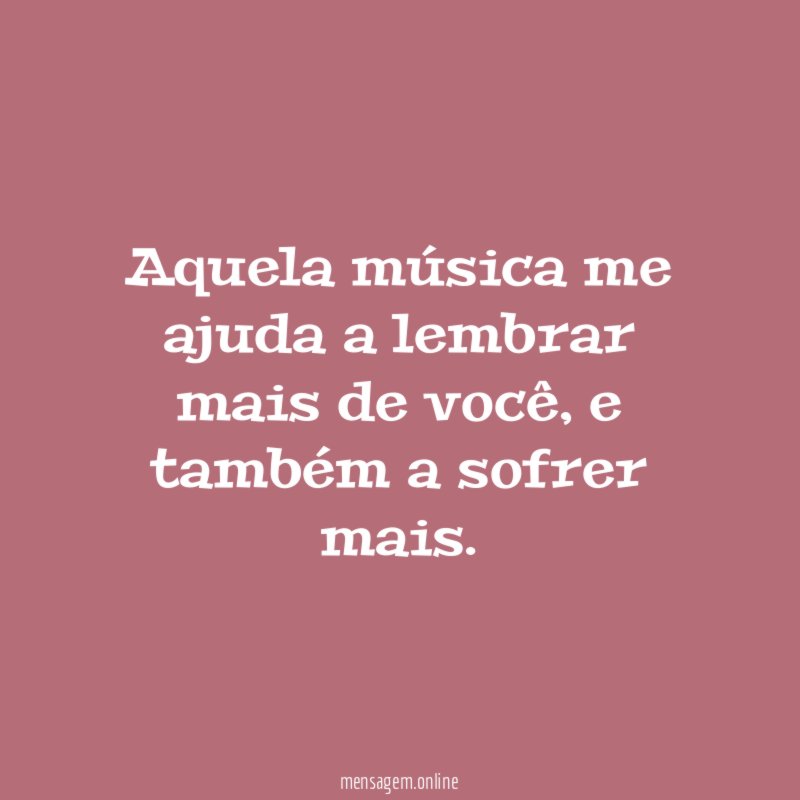 Aquela música me ajuda a lembrar mais de você