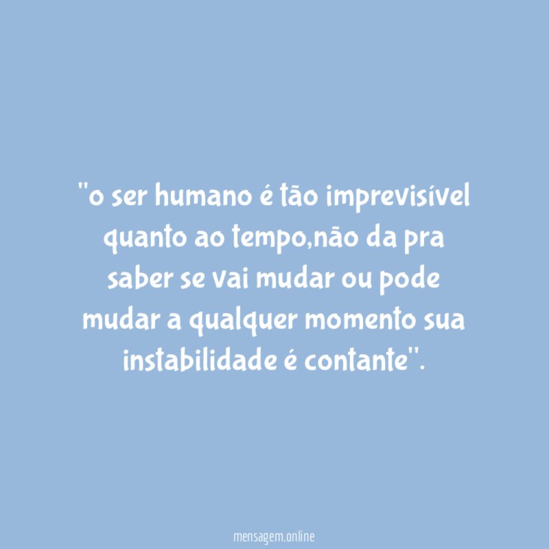 'o ser humano é tão imprevisível quanto ao tempo