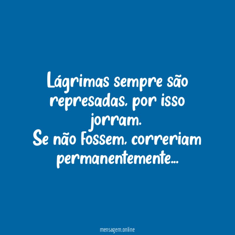 Lágrimas sempre são represadas