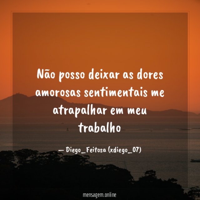 Não posso deixar as dores amorosas sentimentais