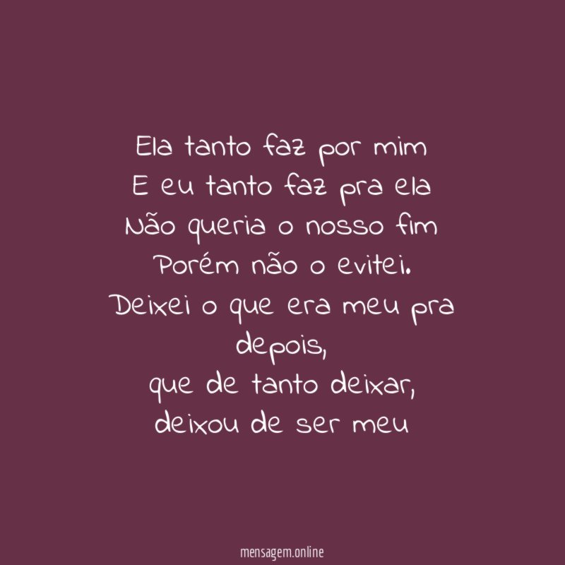 Ela tanto faz por mim
E eu tanto faz pra ela
Não queria o nosso fim