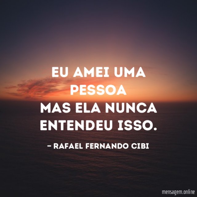eu amei uma pessoa mas ela nunca entendeu isso