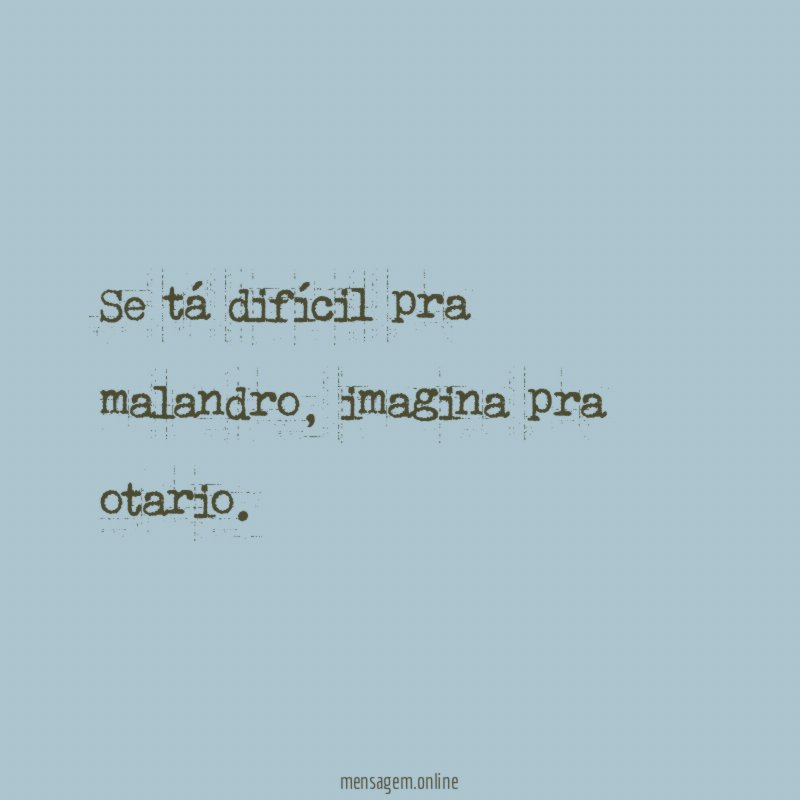 Se tá difícil pra malandro
