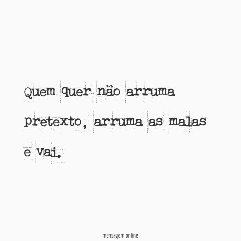 Quem quer não arruma pretexto