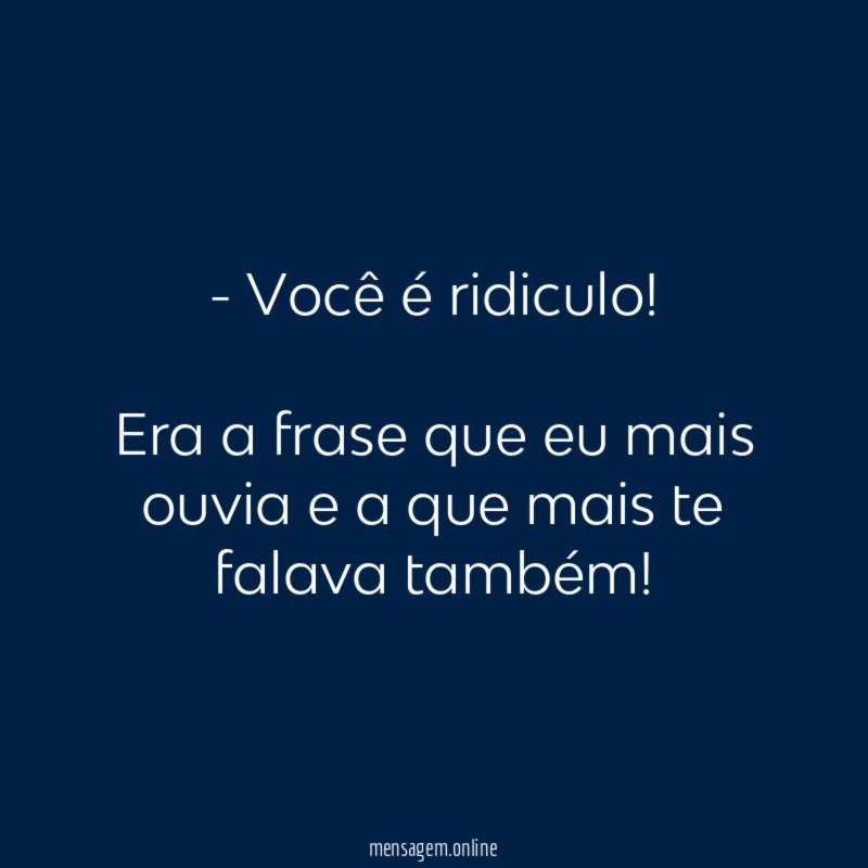 Você é ridiculo