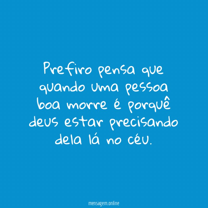 Prefiro pensa que quando uma pessoa boa morre