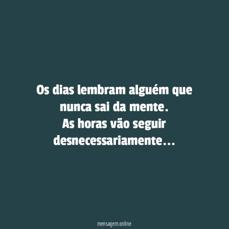 Os dias lembram alguém que nunca sai da mente