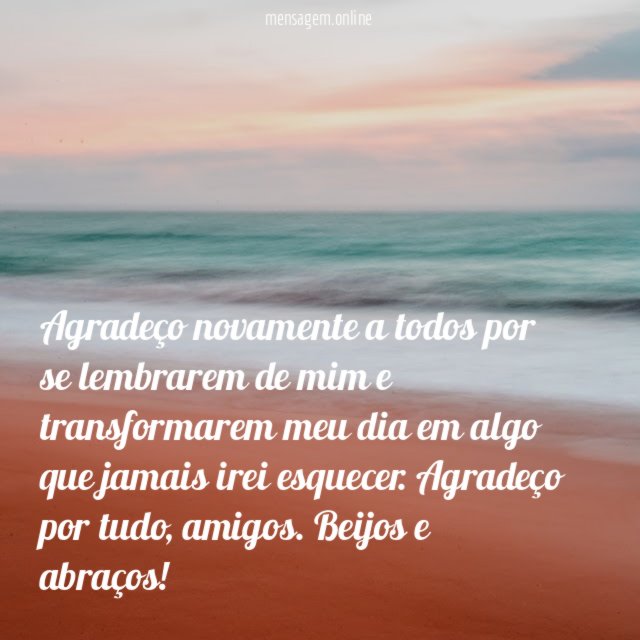 Agradeço novamente a todos por se lembrarem de