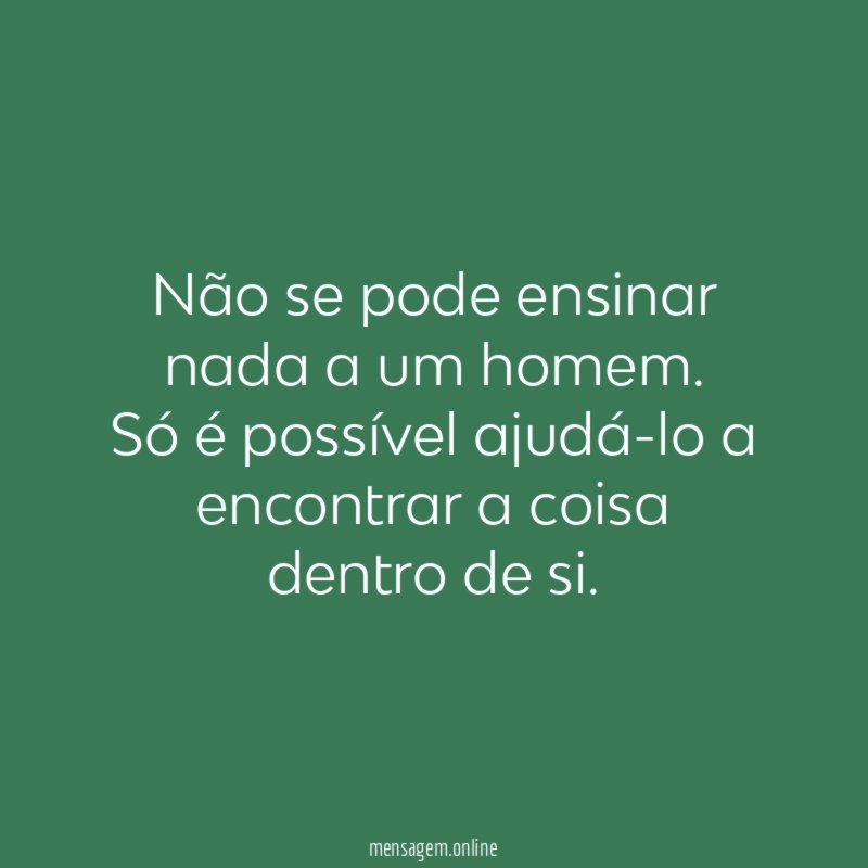 Não se pode ensinar nada a um homem