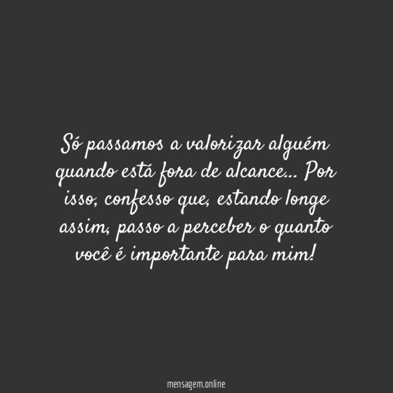 Só passamos a valorizar alguém quando está fora de alcance