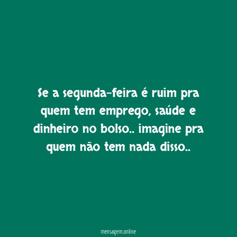 Se a segunda-feira é ruim pra quem tem emprego