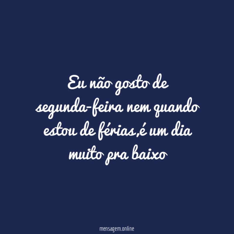 Eu não gosto de segunda-feira nem quando estou de férias