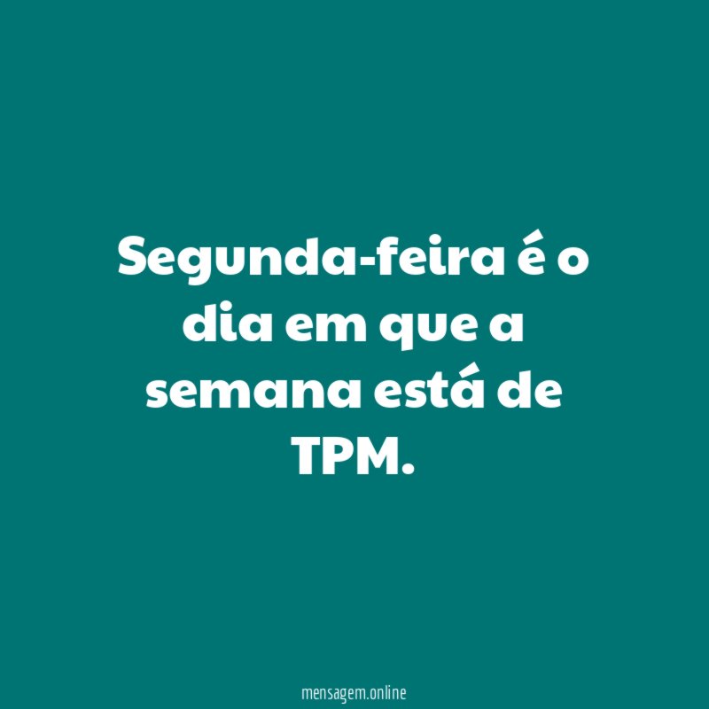 Segunda-feira é o dia em que a semana está de TPM