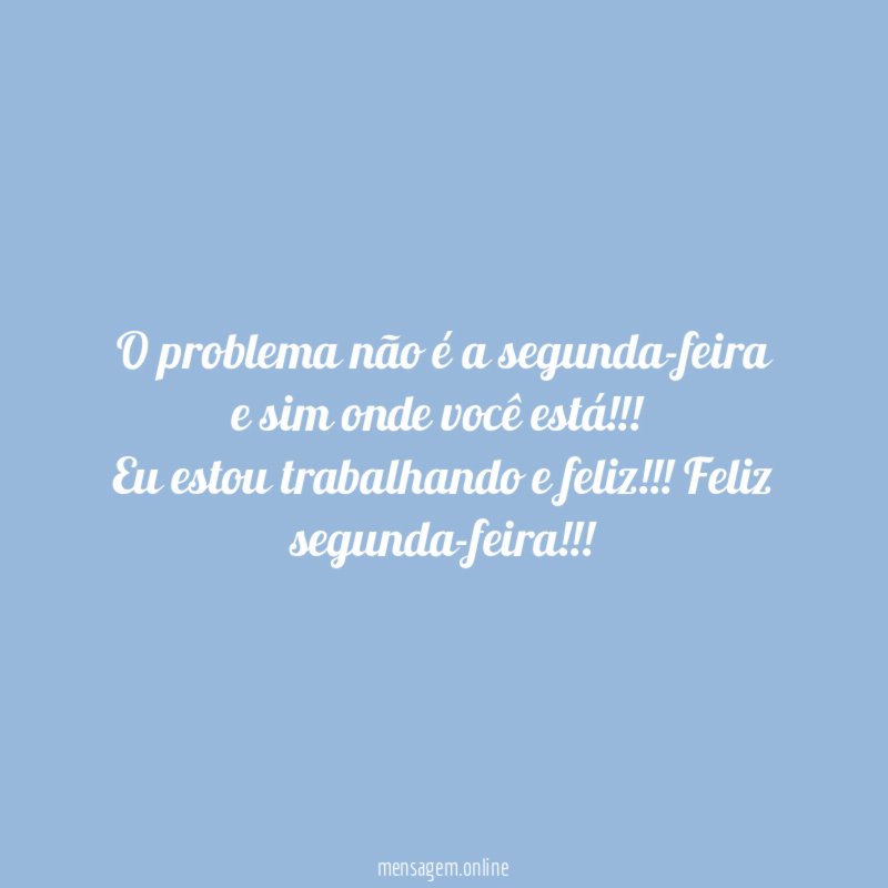 O problema não é a segunda-feira e sim onde você está