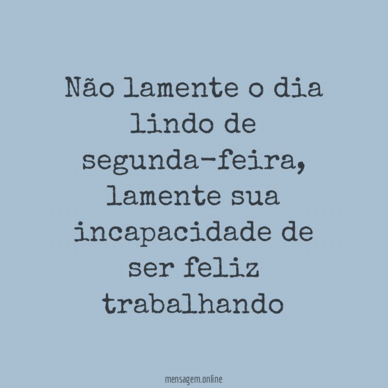 Não lamente o dia lindo de segunda-feira