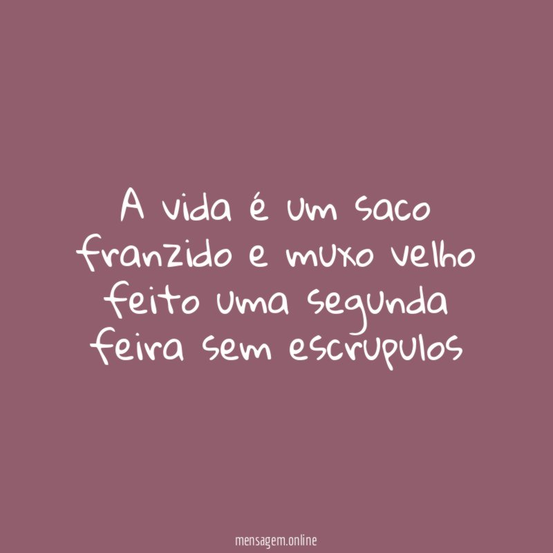 A vida é um saco franzido e muxo