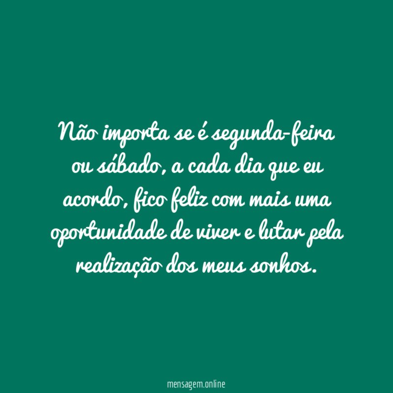 Não importa se é segunda-feira ou sábado