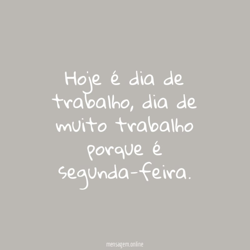 Hoje é dia de trabalho