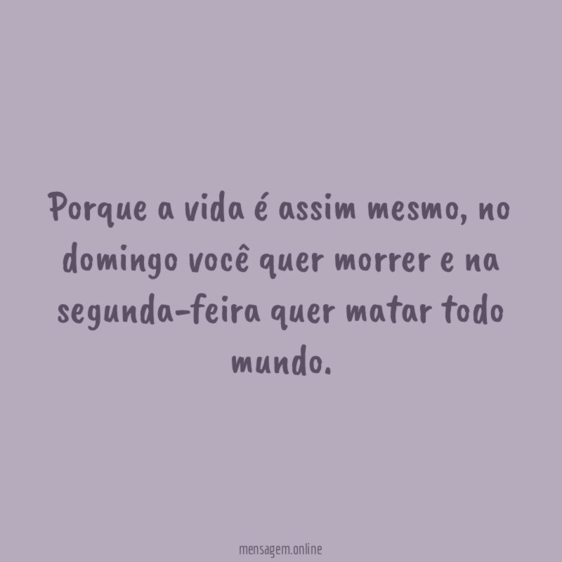 Porque a vida é assim mesmo