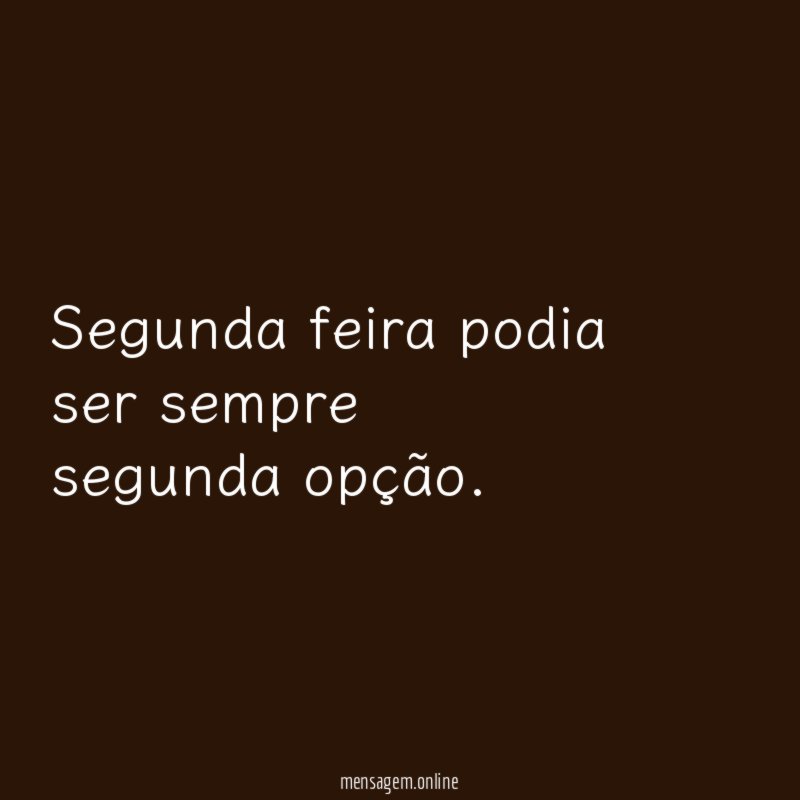 Segunda feira podia ser sempre segunda opção