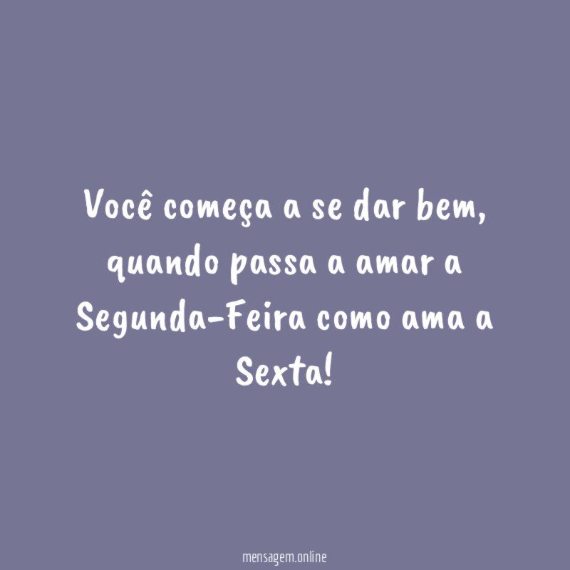 Você começa a se dar bem
