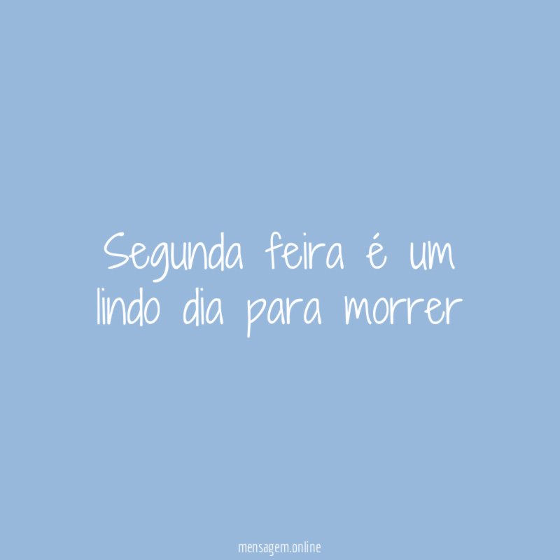Segunda feira é um lindo dia para morrer