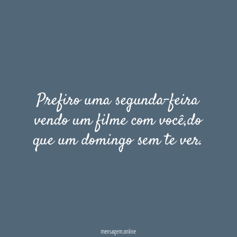 Prefiro uma segunda-feira vendo um filme com você