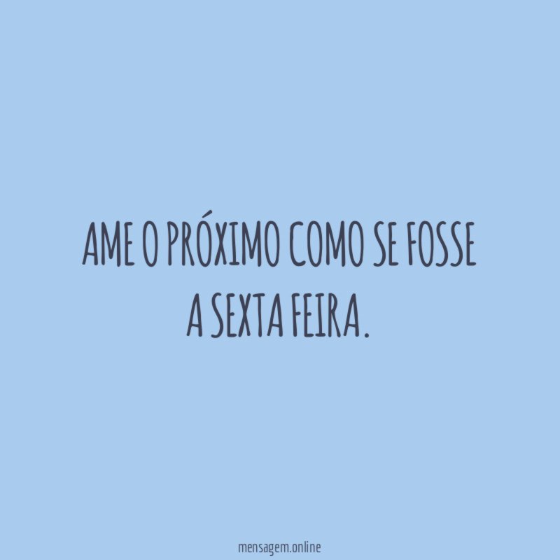 Ame o próximo como se fosse a sexta feira