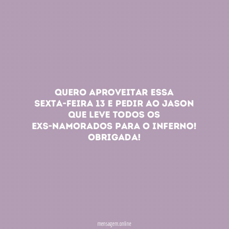 Quero aproveitar essa sexta-feira 13 e pedir ao