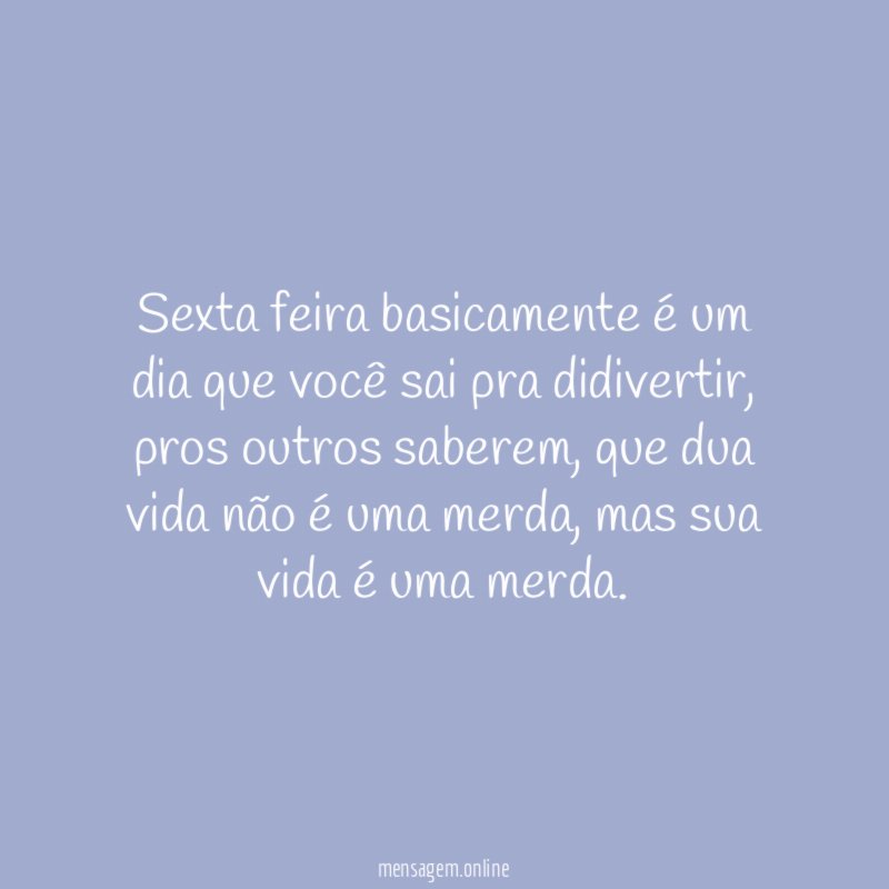 Sexta feira basicamente é um dia que você sai pra didivertir