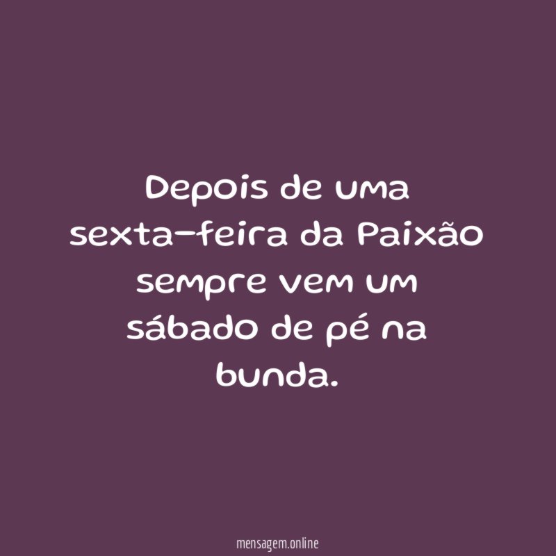 Depois de uma sexta-feira da Paixão sempre vem