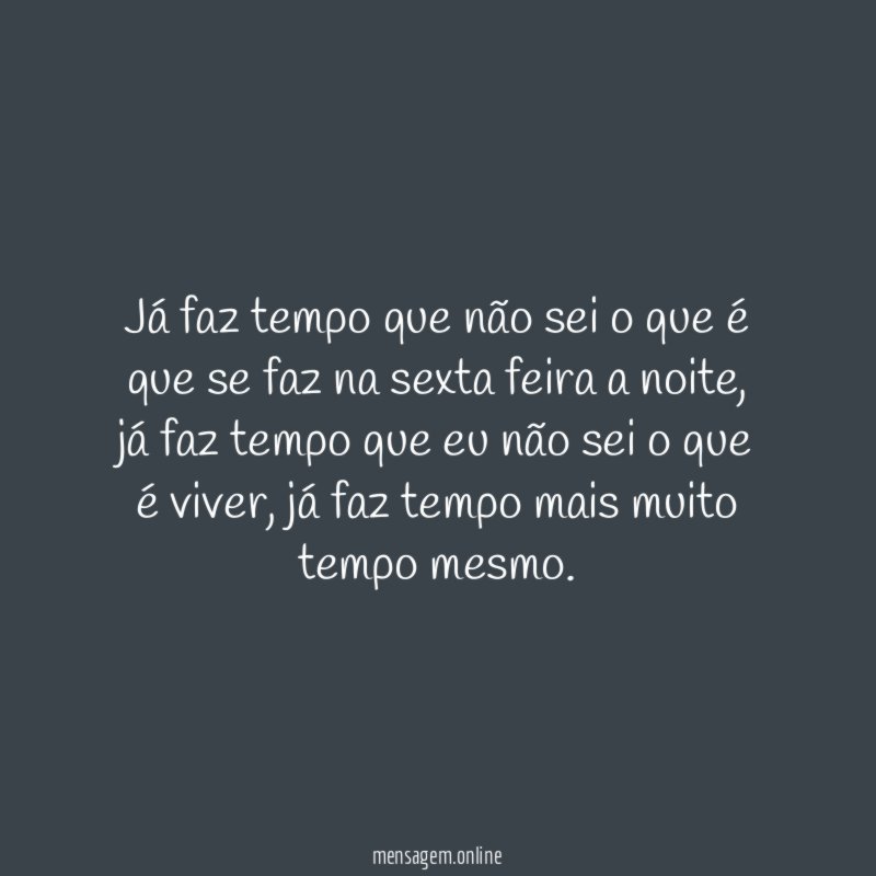 Já faz tempo que não sei o que