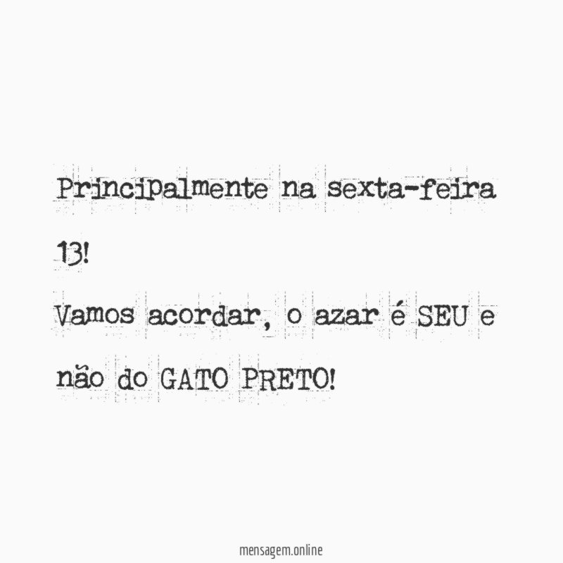 Principalmente na sexta-feira 13