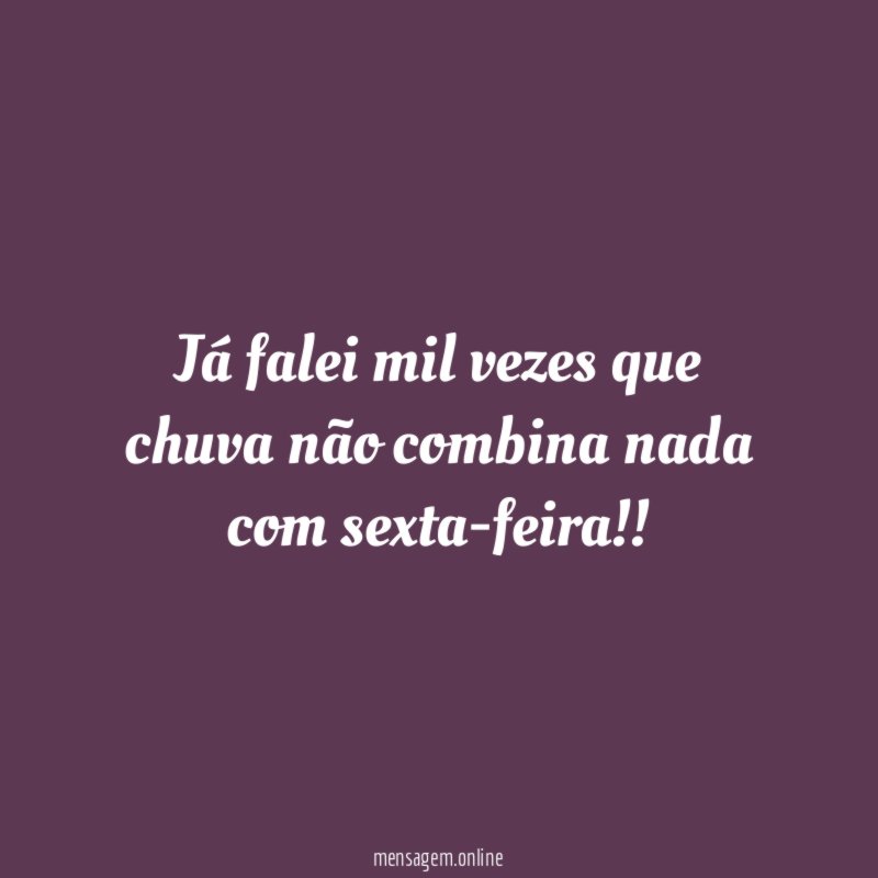 Já falei mil vezes que chuva não combina nada com sexta-feira