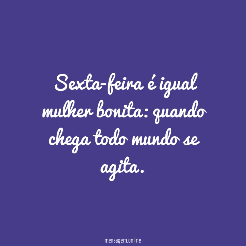Sexta-feira é igual mulher bonita