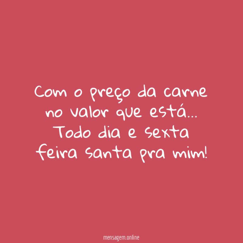 Com o preço da carne no valor que está