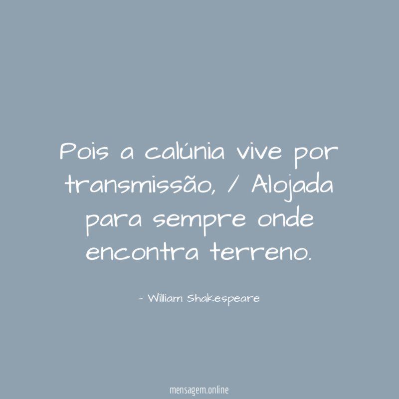 Pois a calúnia vive por transmissão