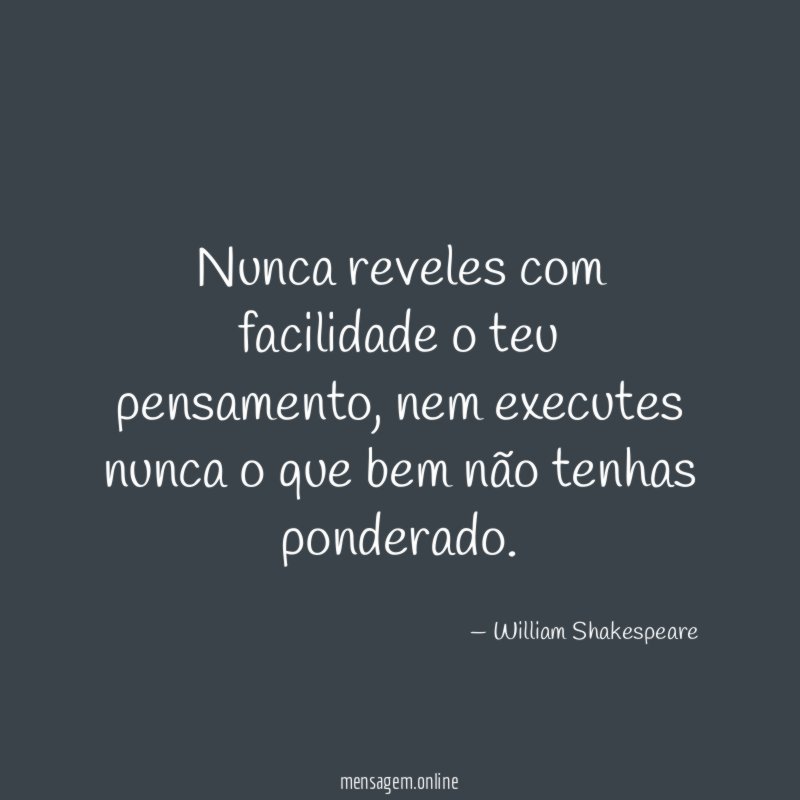 Nunca reveles com facilidade o teu pensamento