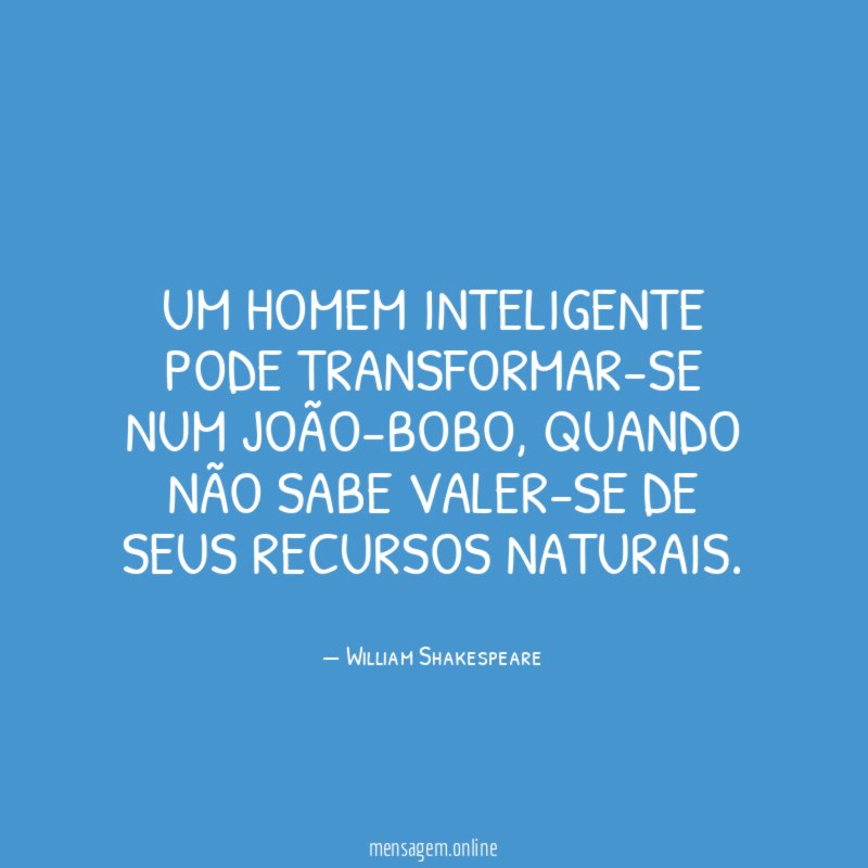Um homem inteligente pode transformar-se num joão-bobo