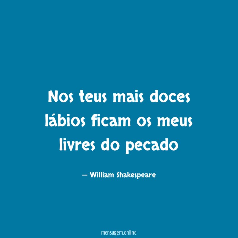 Nos teus mais doces lábios ficam os meus livres do pecado