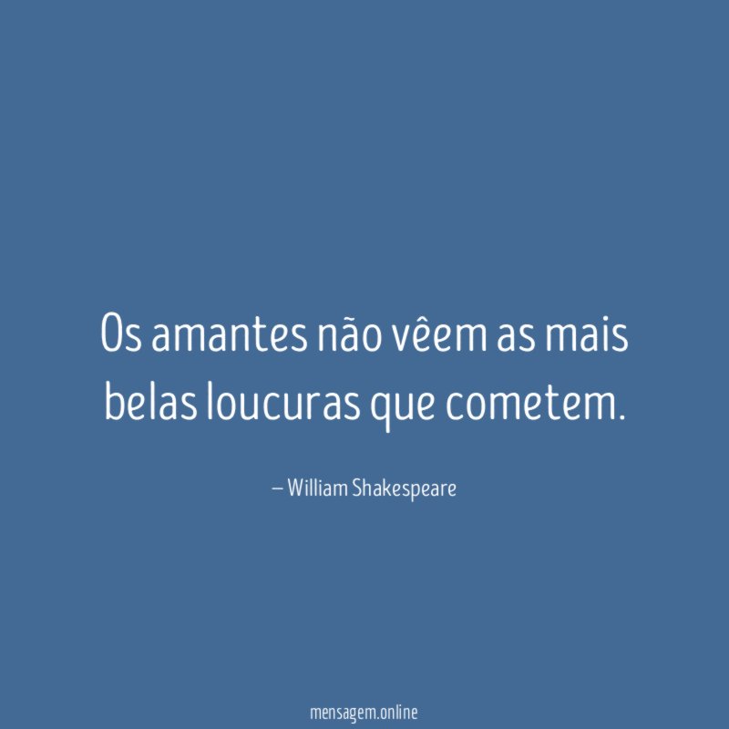 Os amantes não vêem as mais belas loucuras que cometem